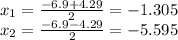 x_{1} = \frac{-6.9+4.29}{2} = -1.305\\x_{2} = \frac{-6.9-4.29}{2} = -5.595