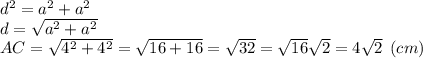 d^2=a^2+a^2\\d=\sqrt{a^2+a^2} \\AC=\sqrt{4^2+4^2}=\sqrt{16+16}=\sqrt{32}=\sqrt{16}\sqrt{2}=4\sqrt{2} \:\: (cm)