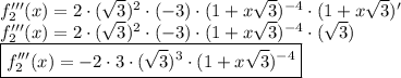 f_2'''(x)=2\cdot(\sqrt{3})^2\cdot(-3)\cdot(1+x\sqrt{3})^{-4}\cdot(1+x\sqrt{3})'\\f_2'''(x)=2\cdot(\sqrt{3})^2\cdot(-3)\cdot(1+x\sqrt{3})^{-4}\cdot(\sqrt{3})\\\boxed{f_2'''(x)=-2\cdot3\cdot(\sqrt{3})^3\cdot(1+x\sqrt{3})^{-4}}