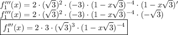 f_1'''(x)=2\cdot(\sqrt{3})^2\cdot(-3)\cdot(1-x\sqrt{3})^{-4}\cdot(1-x\sqrt{3})'\\f_1'''(x)=2\cdot(\sqrt{3})^2\cdot(-3)\cdot(1-x\sqrt{3})^{-4}\cdot(-\sqrt{3})\\\boxed{f_1'''(x)=2\cdot3\cdot(\sqrt{3})^3\cdot(1-x\sqrt{3})^{-4}}