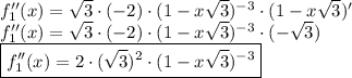 f_1''(x)=\sqrt{3}\cdot(-2)\cdot(1-x\sqrt{3})^{-3}\cdot(1-x\sqrt{3})'\\f_1''(x)=\sqrt{3}\cdot(-2)\cdot(1-x\sqrt{3})^{-3}\cdot(-\sqrt{3})\\\boxed{f_1''(x)=2\cdot(\sqrt{3})^2\cdot(1-x\sqrt{3})^{-3}}