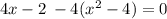 4x - 2 \: - 4( {x}^{2} - 4) = 0