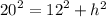 {20}^{2} = {12}^{2} + {h}^{2}