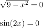 \sqrt{9 - {x}^{2} } = 0 \\ \\ \sin(2x) = 0