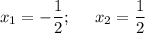 x_{1} = -\dfrac{1}{2} ;\;\;\;\;\; x_{2} = \dfrac{1}{2}