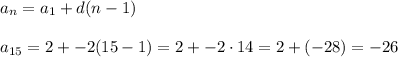 a_{n} = a_{1} + d(n-1)\\\\a_{15} = 2 + -2(15-1) = 2 + -2\cdot 14 = 2 + (-28) = -26