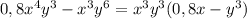 0,8x^4y^3-x^3y^6=x^3y^3(0,8x-y^3)