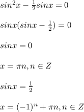 sin^2x-\frac{1}{2}sinx=0\\ \\ sinx(sinx-\frac{1}{2})=0\\ \\ sinx=0\\ \\ x=\pi n, n \in Z\\ \\ sinx=\frac{1}{2} \\ \\ x=(-1)^n+\pi n, n \in Z