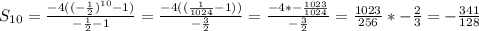 S_{10}=\frac{-4((-\frac{1}{2} )^{10} -1)}{-\frac{1}{2}-1 } =\frac{-4((\frac{1}{1024} -1))}{-\frac{3}{2} } =\frac{-4*-\frac{1023}{1024} }{-\frac{3}{2} }=\frac{1023}{256} *-\frac{2}{3} =-\frac{341}{128}