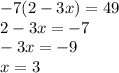 - 7(2 - 3x) = 49 \\ 2 - 3x = - 7 \\ - 3x = - 9 \\ x = 3