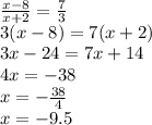 \frac{x-8}{x+2} =\frac{7}{3} \\3(x-8)=7(x+2)\\3x-24=7x+14\\4x=-38\\x=-\frac{38}{4} \\x=-9.5