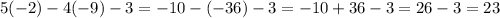 5(-2)-4(-9)-3=-10-(-36)-3=-10+36-3=26-3=23