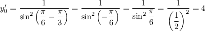 y'_{0} = \dfrac{1}{\sin^{2}\left(\dfrac{\pi}{6} - \dfrac{\pi}{3} \right)} = \dfrac{1}{\sin^{2}\left(- \dfrac{\pi}{6} \right)} = \dfrac{1}{\sin^{2}\dfrac{\pi}{6}} =\dfrac{1}{\left( \dfrac{1}{2} \right)^{2}} = 4