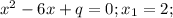 x^2-6x+q=0; x_1=2;