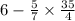 6 - \frac{5}{7} \times \frac{35}{4}