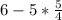 6-5*\frac{5}{4}