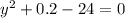 {y}^{2} + 0.2 - 24 = 0