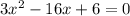 3 {x}^{2} - 16x + 6 = 0