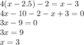 4(x - 2.5) - 2 = x - 3 \\ 4x - 10 - 2 - x + 3 = 0 \\ 3x - 9 = 0 \\ 3x = 9 \\ x = 3