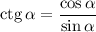 \text{ctg} \, \alpha = \dfrac{\cos \alpha }{\sin \alpha }