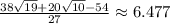 \frac{38\sqrt{19}+20\sqrt{10}-54}{27}\approx6.477