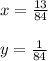 x=\frac{13}{84} \\\\y=\frac{1}{84}