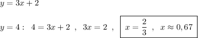 y=3x+2\\\\y=4:\; \; 4=3x+2\; \; ,\; \; 3x=2\; \; ,\; \; \boxed {\; x=\frac{2}{3}\; \; ,\; \; x\approx 0,67\; }