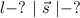 l - ? \ | \ \vec{s} \ | - ?