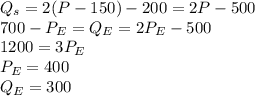 Q_s=2(P-150)-200=2P-500\\700-P_E=Q_E=2P_E-500\\1200=3P_E\\P_E=400\\Q_E=300