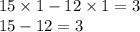 15 \times 1 - 12 \times 1 = 3 \\ 15 - 12 = 3