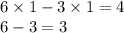 6 \times 1 - 3 \times 1 = 4 \\ 6 - 3 = 3