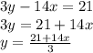 3y - 14x = 21 \\ 3y = 21 + 14x \\ y = \frac{21 + 14x}{3}