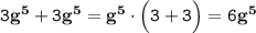 \tt 3\bf g^5 \tt + 3\bf g^5\tt = \bf g^5 \tt \cdot \Big(3+3\Big)=6\bf g^5