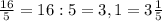 \frac{16}{5} =16:5=3,1=3\frac{1}{5}