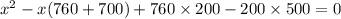 x^{2}-x(760+700)+760\times200-200\times500=0