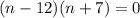 (n-12)(n+7)=0