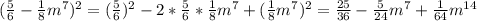 (\frac{5}{6}-\frac{1}{8}m^7)^2=(\frac{5}{6})^2-2*\frac{5}{6}*\frac{1}{8}m^7+(\frac{1}{8}m^7)^2=\frac{25}{36}-\frac{5}{24}m^7+\frac{1}{64}m^{14}