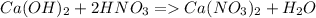 Ca(OH)_2 + 2HNO_3 = Ca(NO_3)_2 + H_2O