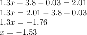 1.3x + 3.8 - 0.03 = 2.01 \\ 1.3x = 2.01 - 3.8 + 0.03 \\ 1.3x = - 1.76 \\ x = - 1.53