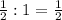 \frac{1}{2} : 1 = \frac{1}{2}