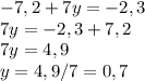 -7,2+7y=-2,3\\7y=-2,3+7,2\\7y=4,9\\y=4,9/7=0,7