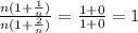 \frac{n(1+\frac{1}{n}) }{n(1+\frac{2}{n}) } = \frac{1+0}{1+0} = 1