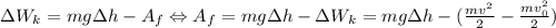 \Delta W_{k}=mg\Delta h-A_{f} \Leftrightarrow A_{f}=mg\Delta h-\Delta W_{k}=mg\Delta h-(\frac{mv^{2}}{2}-\frac{mv_{0}^{2}}{2})