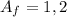 A_{f}=1,2