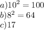 a){10}^{2}=100 \\ b) {8}^{2}=64 \\ c)17