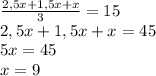 \frac{2,5x+1,5x+x}{3} =15\\2,5x+1,5x+x=45\\5x=45\\x=9