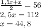 \frac{1,5x+x}{2}=56\\ 2,5x=112\\x=44,8