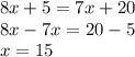 8x + 5 = 7x + 20 \\ 8x - 7x = 20 - 5 \\ x = 15 \\