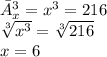 \bar{A}_x^3 = x^3 = 216\\\sqrt[3]{x^3} = \sqrt[3]{216}\\x = 6