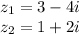 z_{1} = 3 - 4i \\ z_{2} = 1 + 2i